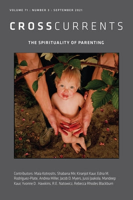 Crosscurrents: The Spirituality of Parenting: Volume 71, Number 3, September 2021 by Rodriguez-Plate, S. Brent