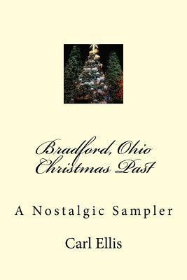 Bradford, Ohio Christmas Past: A Nostalgic Sampler by Ellis, Carl a.