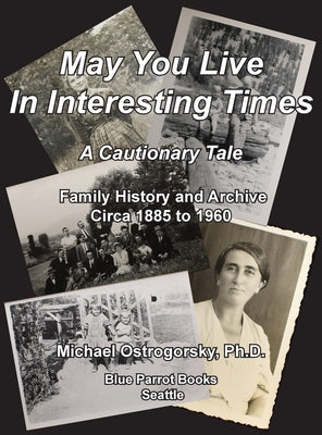 May You Live In Interesting Times: A Cautionary Tale: Family Memoir and Archive Circa 1885 to 1960 by Ostrogorsky, Michael