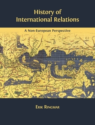 History of International Relations: A Non-European Perspective by Ringmar, Erik