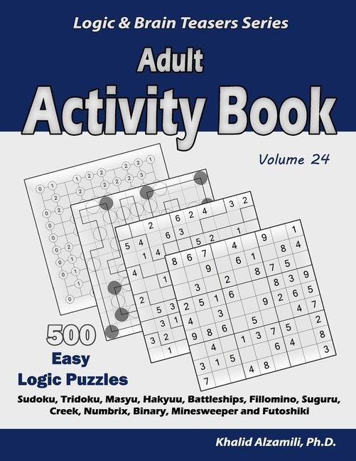 Adult Activity Book: 500 Easy Logic Puzzles (Sudoku, Tridoku, Masyu, Hakyuu, Battleships, Fillomino, Suguru, Creek, Numbrix, Binary, Minesw by Alzamili, Khalid
