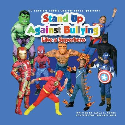 DC SCHOLARS PUBLIC CHARTER SCHOOL Presents STAND UP AGAINST BULLYING LIKE A SUPERHERO by Bost, Michael