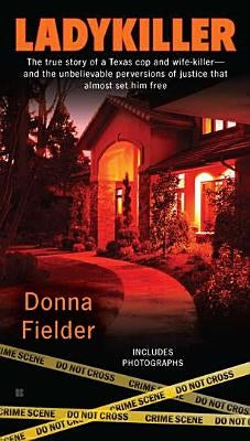 Ladykiller: The True Story of a Texas Cop and Wife-Killer--And the Unbelievable Perversions of Justice That Almost Set Him Free by Fielder, Donna