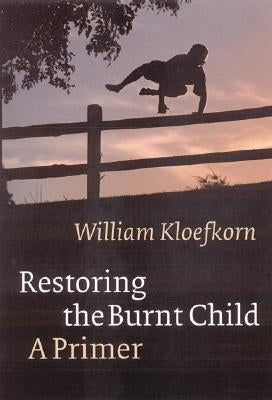 Restoring the Burnt Child: A Primer by Kloefkorn, William