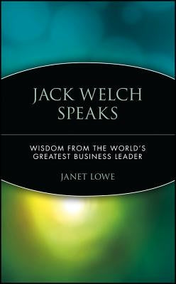 Jack Welch Speaks: Wisdom from the World's Greatest Business Leader by Lowe, Janet