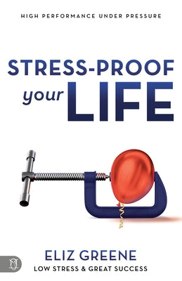Stress-Proof Your Life: High Performance Under Pressure by Greene, Eliz