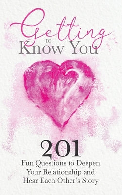 Getting to Know You: 201 Fun Questions to Deepen Your Relationship and Hear Each Other's Story by Mason, Jeffrey