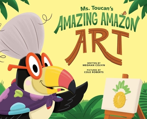Ms. Toucan's Amazing Amazon Art by Colvin, Meghan