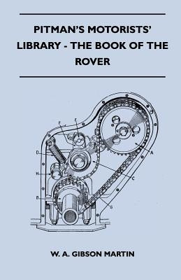 Pitman's Motorists' Library - The Book of the Rover - A Complete Guide to the 1933-1949 Four-Cylinder Models and the 1950-2 Six-Cylinder Model: Their by Martin, W. A. Gibson