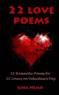 22 Love Poems: 22 Romantic Poems for 22 Lovers on Valentine's Day by Nemo, Gina