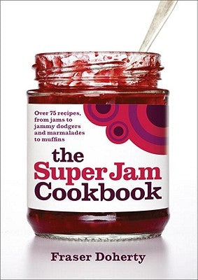 The Super Jam Cookbook: Over 75 Recipes, from Jams to Jammy Dodgers and Marmalades to Muffins by Doherty, Fraser