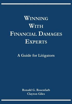 Winning with Financial Damages Experts: A Guide for Litigators by Rosenfarb, Ronald G.