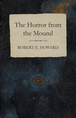 The Horror from the Mound by Howard, Robert E.