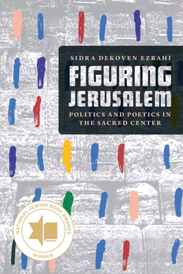 Figuring Jerusalem: Politics and Poetics in the Sacred Center by Ezrahi, Sidra Dekoven