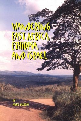 Wandering East Africa, Ethiopia, and Israel by Metras, Mike