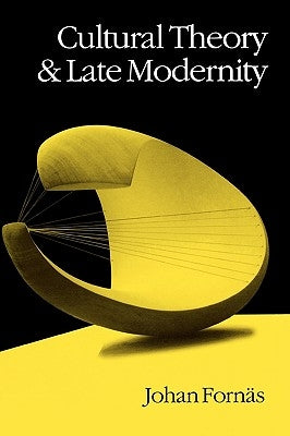 Cultural Theory and Late Modernity by Fornas, Johan