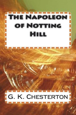 The Napoleon of Notting Hill by G. K. Chesterton