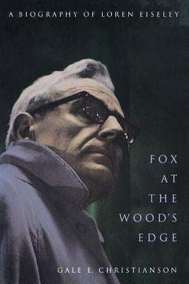 Fox at the Wood's Edge: A Biography of Loren Eiseley by Christianson, Gale E.