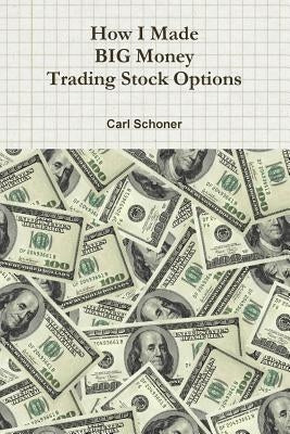 How I Made Big Money Trading Stock Options by Schoner, Carl