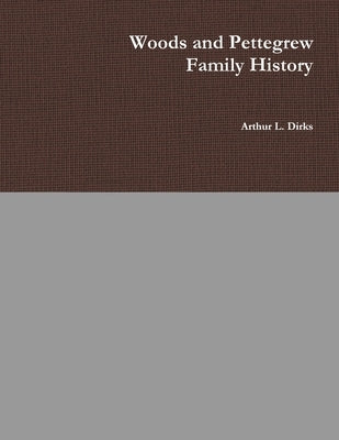 Woods-Pettegrew Family History by Dirks, Arthur
