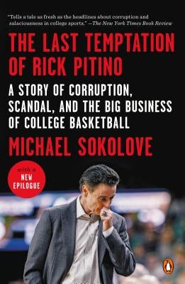 The Last Temptation of Rick Pitino: A Story of Corruption, Scandal, and the Big Business of College Basketball by Sokolove, Michael