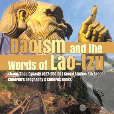 Daoism and the Words of Lao-tzu Shang/Zhou Dynasty 1027-256 BC Social Studies 5th Grade Children's Geography & Cultures Books by Baby Professor
