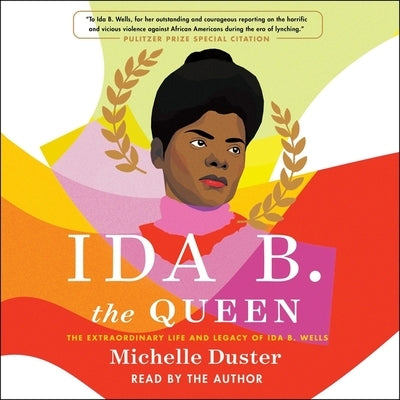 Ida B. the Queen: The Extraordinary Life and Legacy of Ida B. Wells by Duster, Michelle