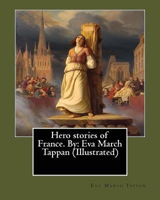 Hero stories of France. By: Eva March Tappan (Illustrated) by Tappan, Eva March