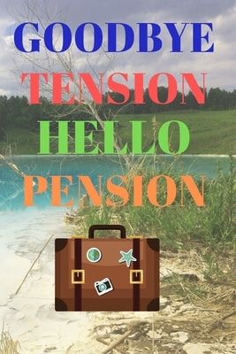 Goodbye Tension Hello Pension: Leave Your Stress Behind And Enjoy Planning Your Well Deserved Retirement by Vacation Notebooks, Blue Sky
