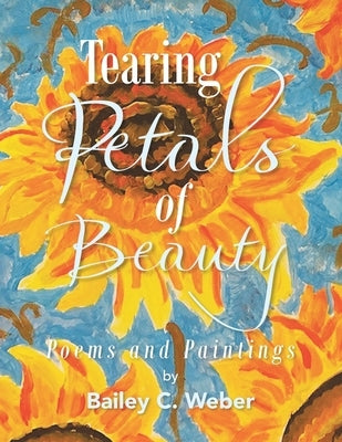 Tearing Petals of Beauty by Weber, Bailey C.