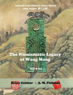 The Numismatic Legacy of Wang Mang, AD 9 - 23 by Fishman, A. M.