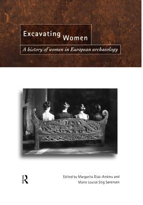 Excavating Women: A History of Women in European Archaeology by Díaz-Andreu, Magarita