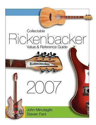 Collectable Rickenbacker Value and Reference Guide 2007 by Fant, Steven