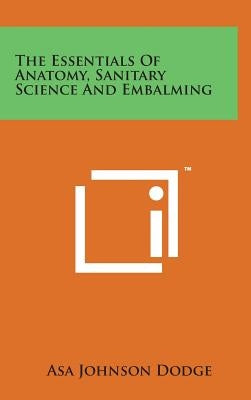 The Essentials of Anatomy, Sanitary Science and Embalming by Dodge, Asa Johnson