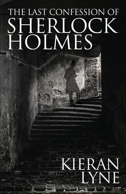 The Last Confession of Sherlock Holmes by Lyne, Kieran