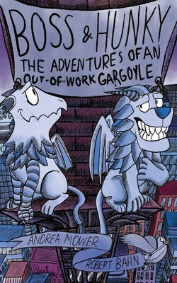 Boss & Hunky: The Adventures of an Out-of-Work Gargoyle(c) by Bahn, Robert