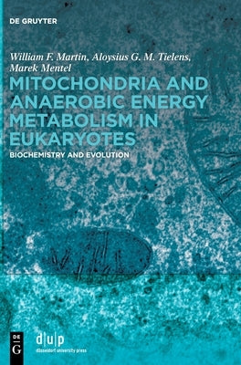 Mitochondria and Anaerobic Energy Metabolism in Eukaryotes by Martin Tielens Mentel, William F. Aloysi