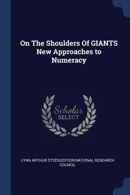 On The Shoulders Of GIANTS New Approaches to Numeracy by Lynn Arthur Steen, Editior National Rese