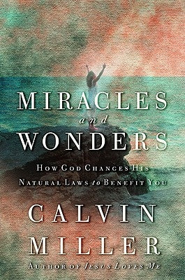 Miracles and Wonders: How God Changes His Natural Laws to Benefit You by Miller, Calvin