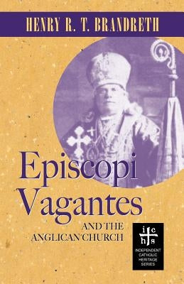 Episcopi Vagantes and the Anglican Church by Brandreth, Henry R. T.