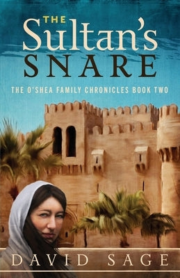 The Sultan's Snare: The O'Shea Family Chronicles Book Two by Sage, David