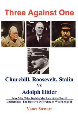 Three Against One: Churchill, Roosevelt, Stalin vs Adolph Hitler by Stewart, Vance