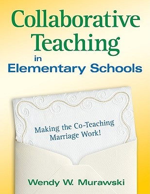 Collaborative Teaching in Elementary Schools: Making the Co-Teaching Marriage Work! by Murawski, Wendy