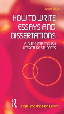 How to Write Essays and Dissertations: A Guide for English Literature Students by Durant, Alan