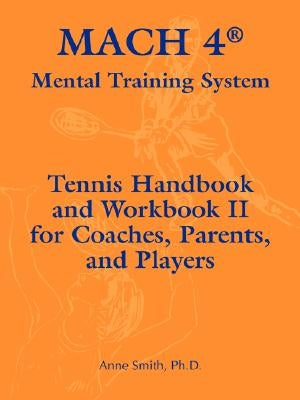 Mach 4 Mental Training System Tennis Handbook and Workbook II for Coaches, Parents, and Players by Smith, Ph. D. Anne