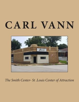 The Smith Center- St .Louis Center of Attraction by Vann, Carl H.