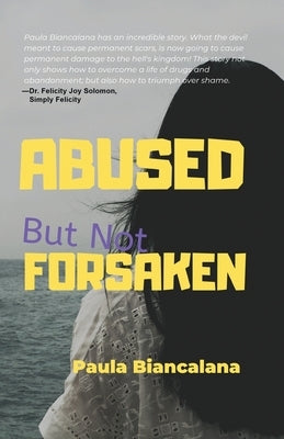 Abused But Not Forsaken by Biancalana, Paula