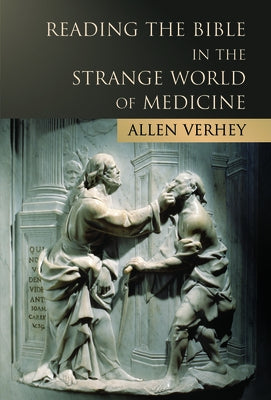 Reading the Bible in the Strange World of Medicine by Verhey, Allen