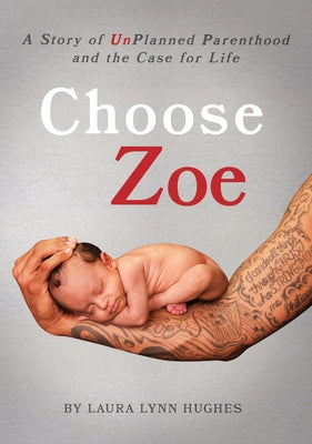 Choose Zoe: A Story of Unplanned Pregnancy and the Case for Life by Hughes, Laura L.