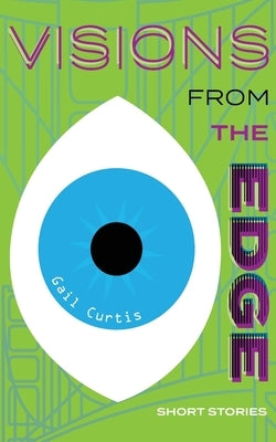 Visions From the Edge: Short Stories by Curtis, Gail a.